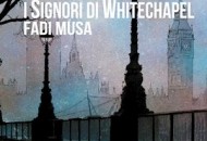 I Signori di Whitechapel, la crime story di Fadi Musa ambientata nella Londra di fine ’800 I Signori di Whitechapel, la crime story di Fadi Musa ambientata nella Londra di fine ’800