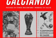 Calciando: passaggi di storia che raccontano i Mondiali di Calcio